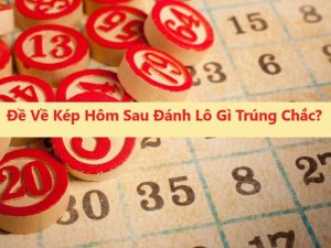 Đề về kép hôm sau đánh con gì chắc thắng, trúng lớn?